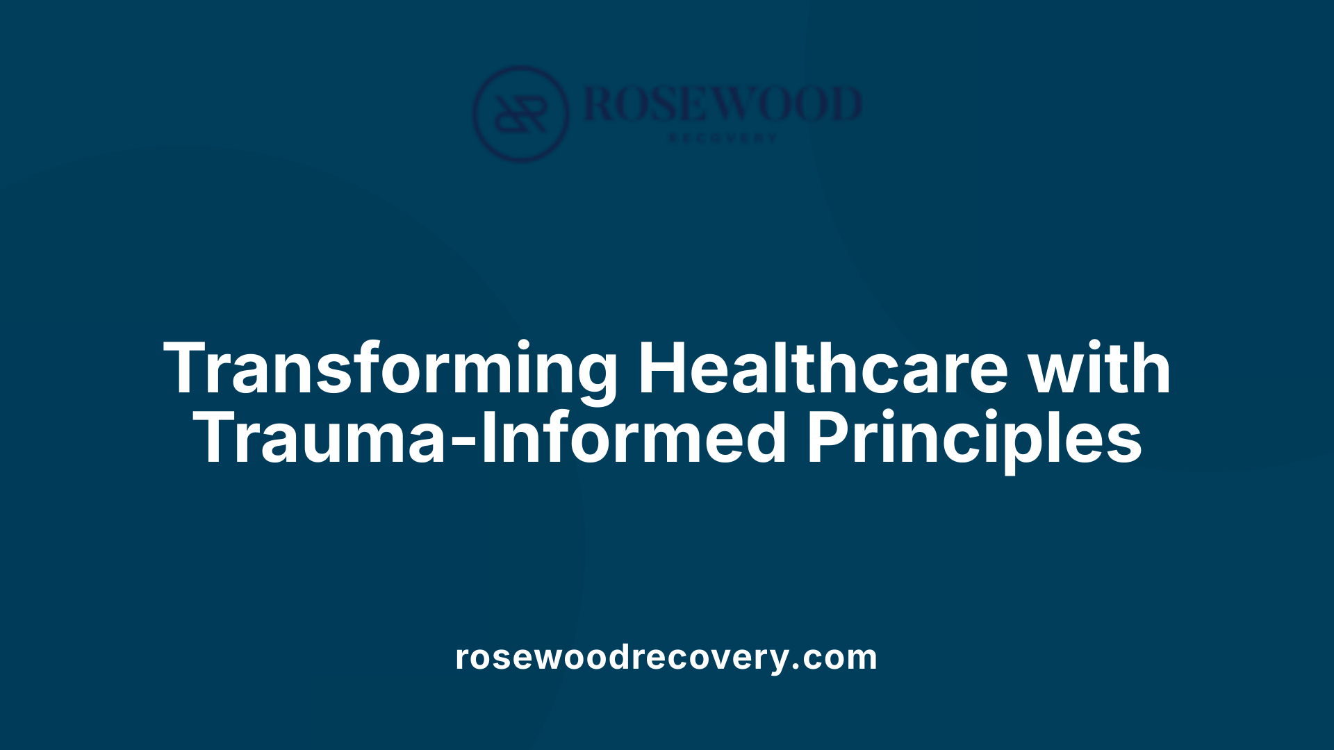 Transforming Healthcare with Trauma-Informed Principles