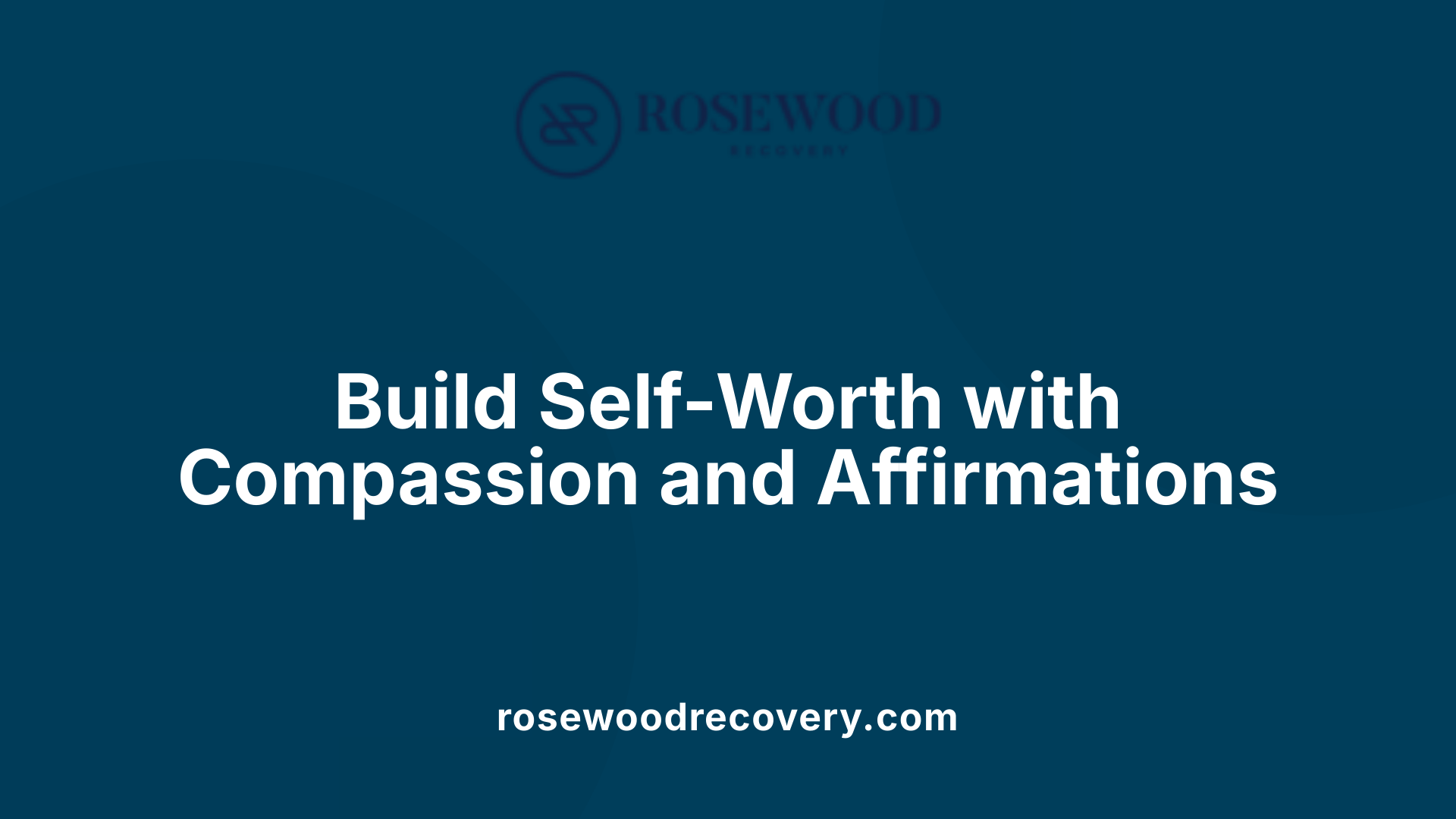 Build Self-Worth with Compassion and Affirmations
