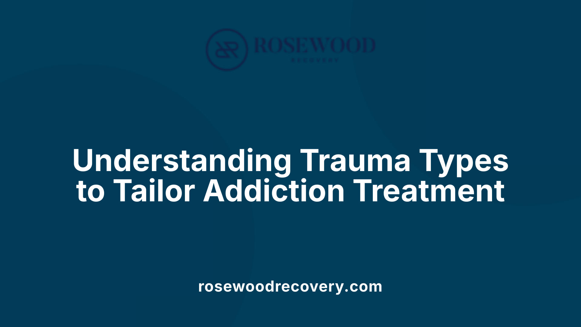 Understanding Trauma Types to Tailor Addiction Treatment
