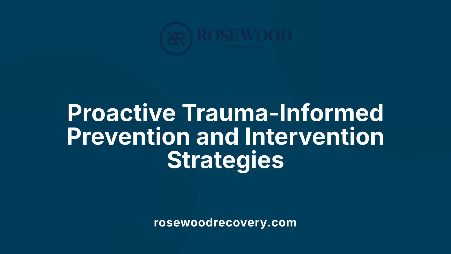 Proactive Trauma-Informed Prevention and Intervention Strategies