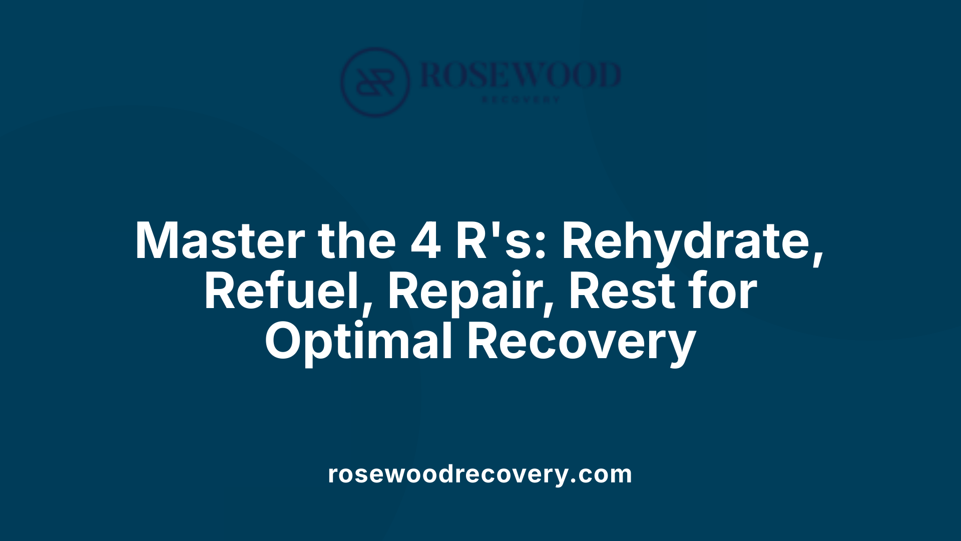 Master the 4 R's: Rehydrate, Refuel, Repair, Rest for Optimal Recovery