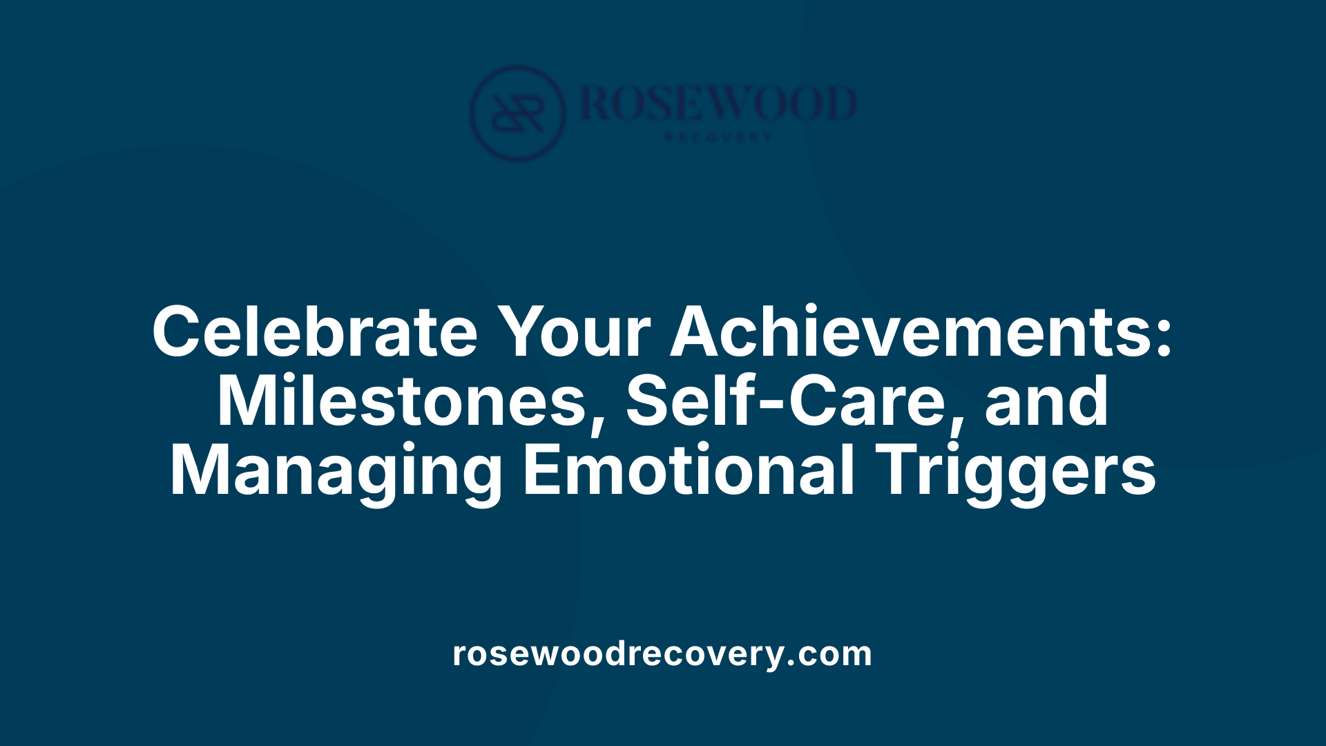 Celebrate Your Achievements: Milestones, Self-Care, and Managing Emotional Triggers