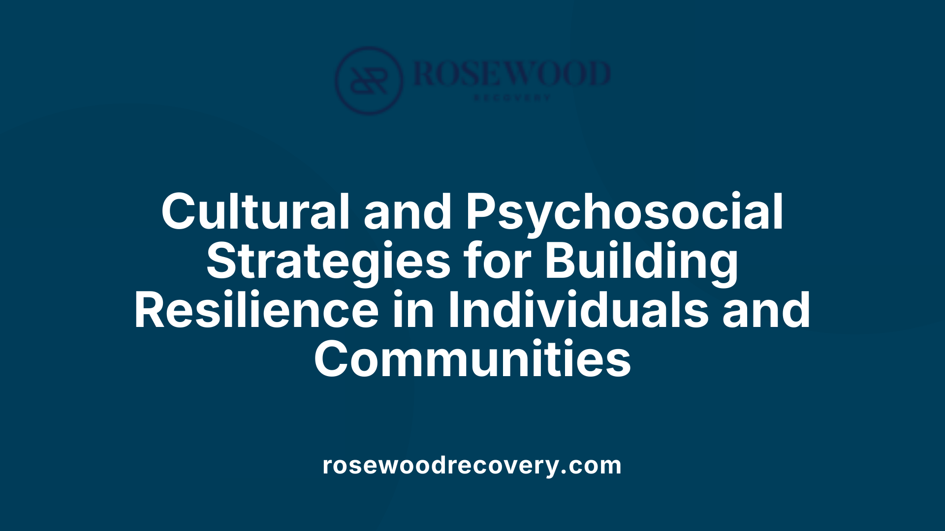 Cultural and Psychosocial Strategies for Building Resilience in Individuals and Communities