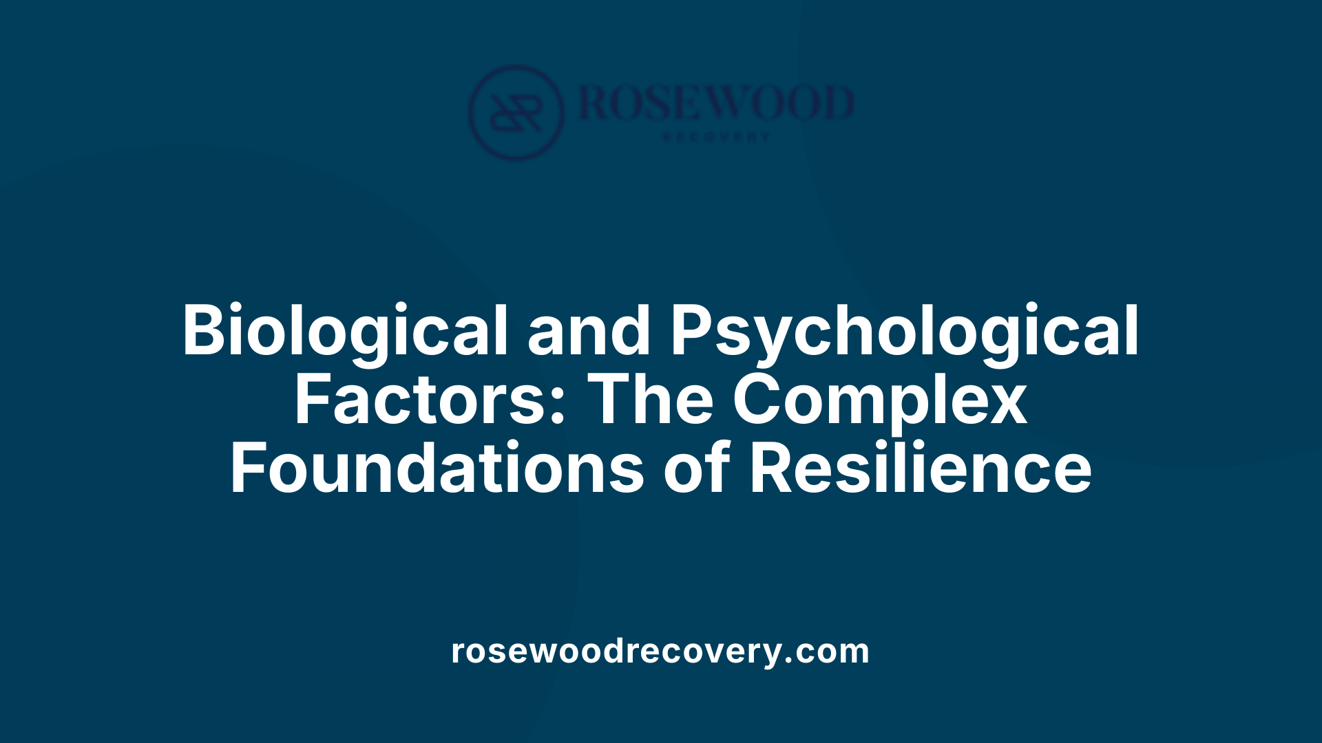 Biological and Psychological Factors: The Complex Foundations of Resilience