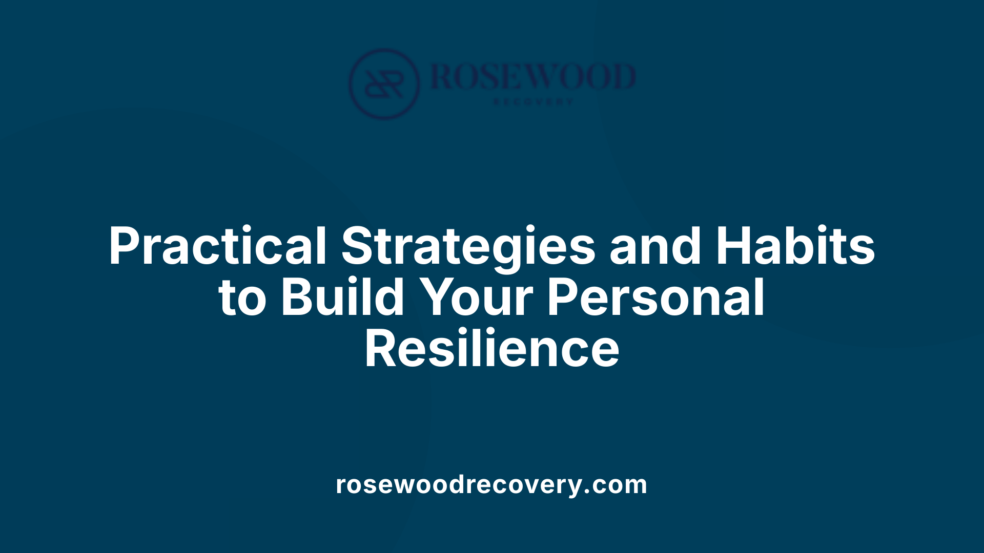 Practical Strategies and Habits to Build Your Personal Resilience