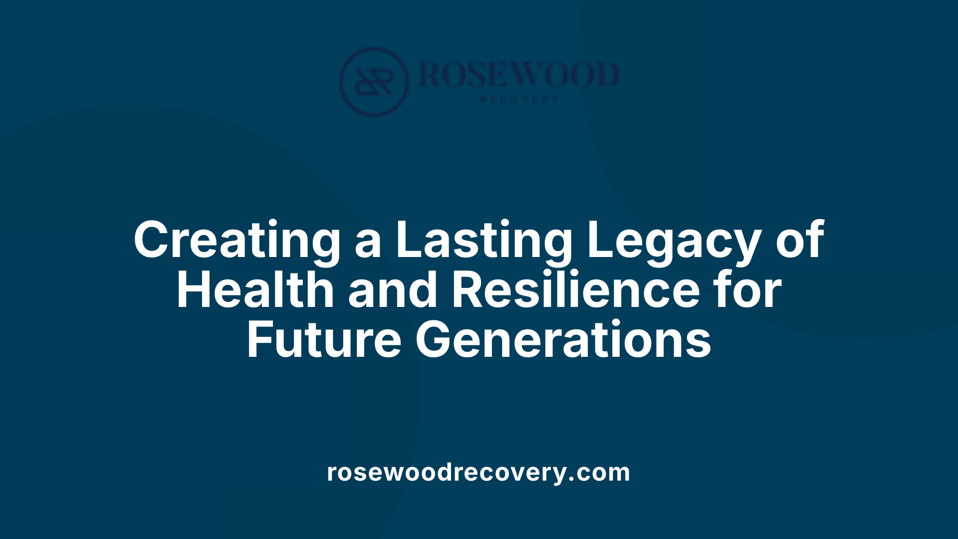 Creating a Lasting Legacy of Health and Resilience for Future Generations
