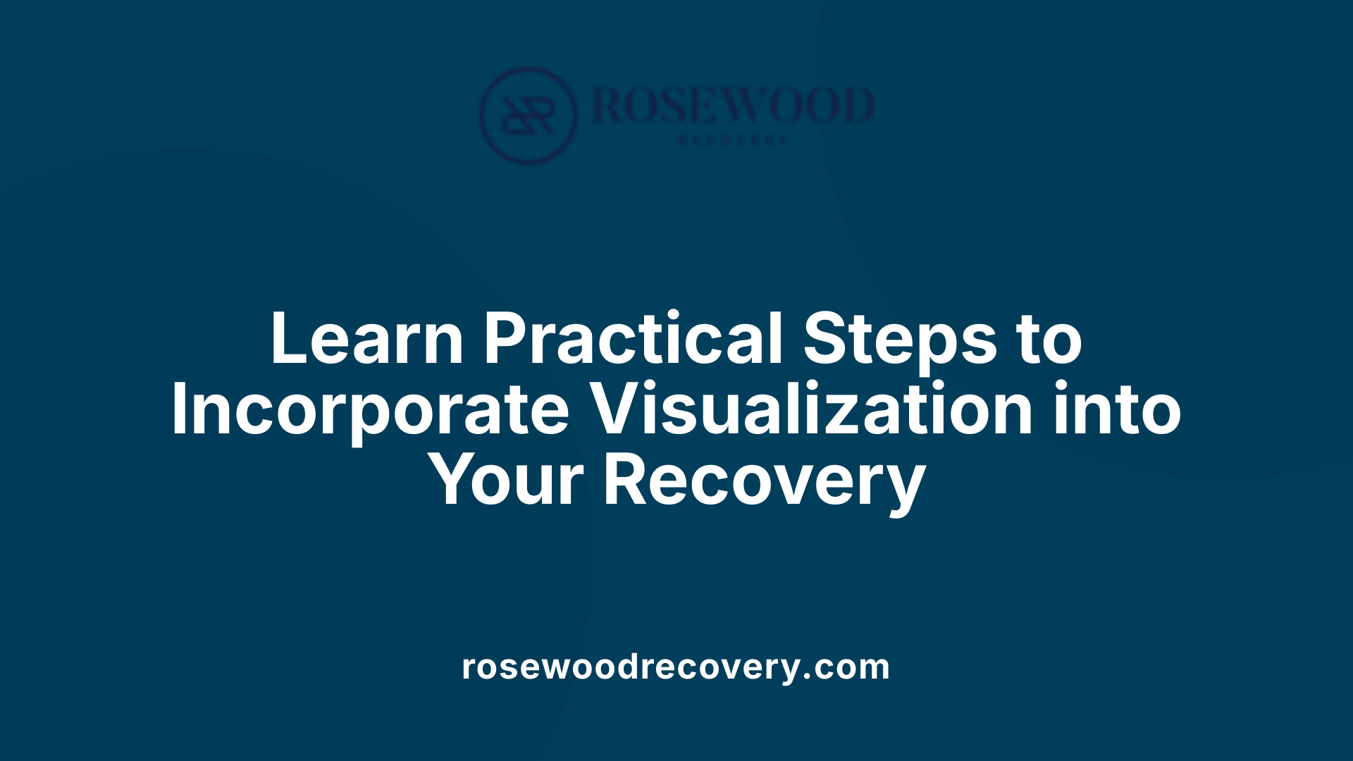 Learn Practical Steps to Incorporate Visualization into Your Recovery