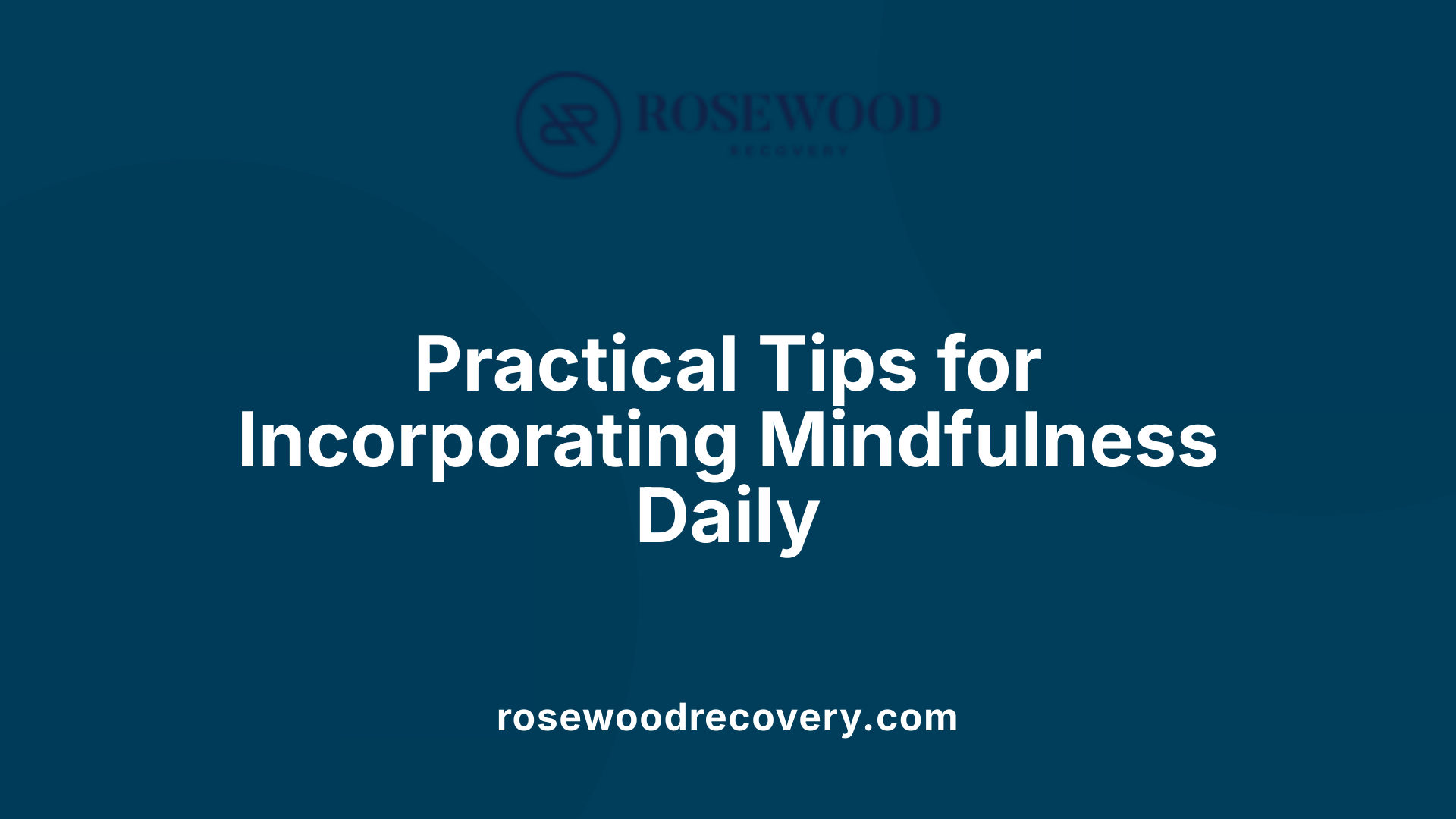 Practical Tips for Incorporating Mindfulness Daily