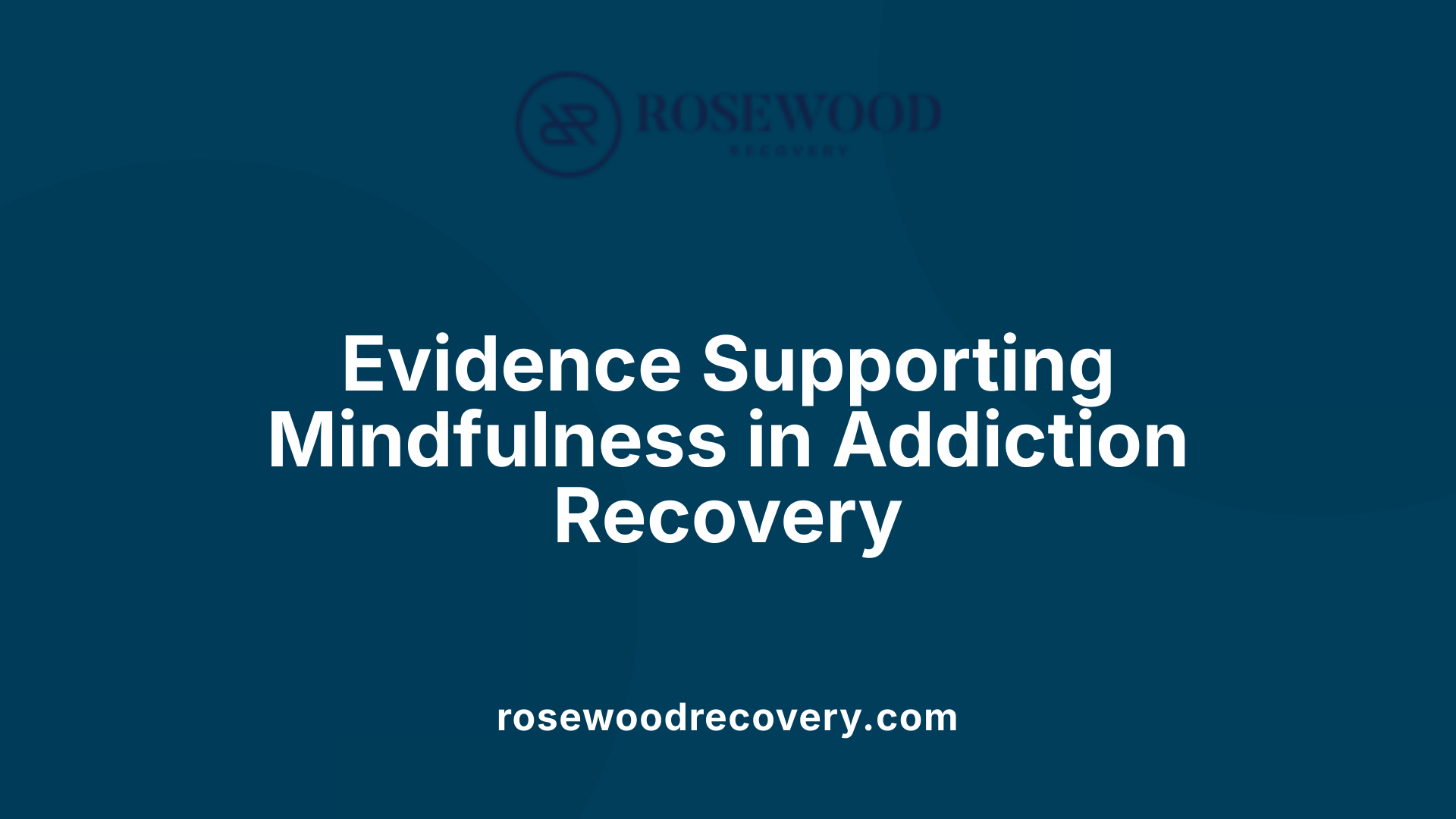 Evidence Supporting Mindfulness in Addiction Recovery