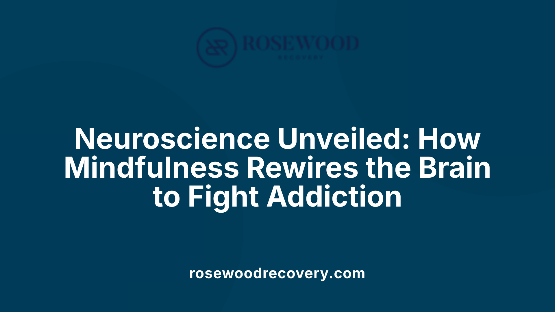 Neuroscience Unveiled: How Mindfulness Rewires the Brain to Fight Addiction