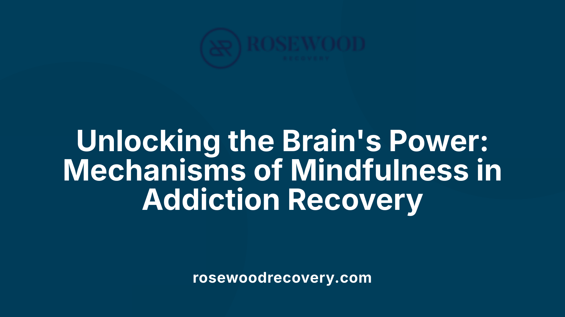 Unlocking the Brain's Power: Mechanisms of Mindfulness in Addiction Recovery