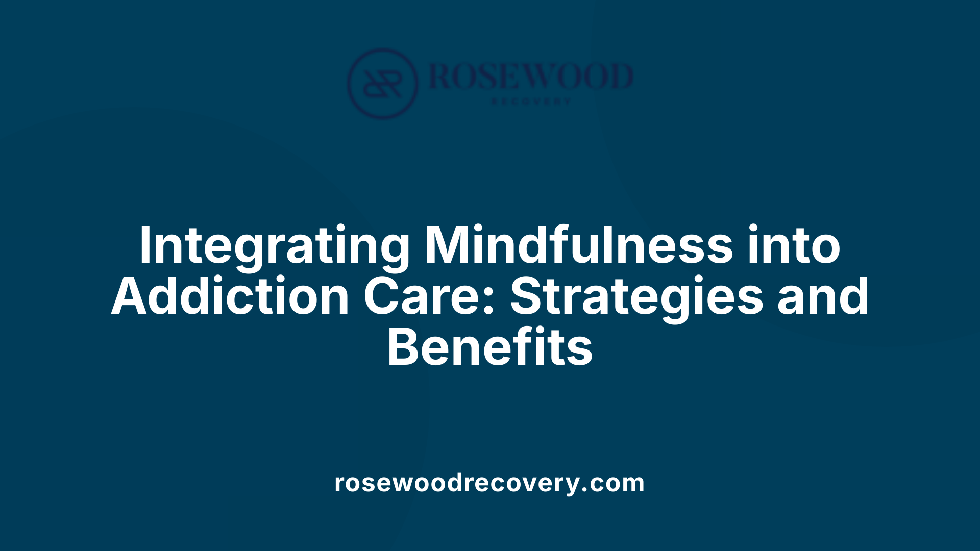 Integrating Mindfulness into Addiction Care: Strategies and Benefits