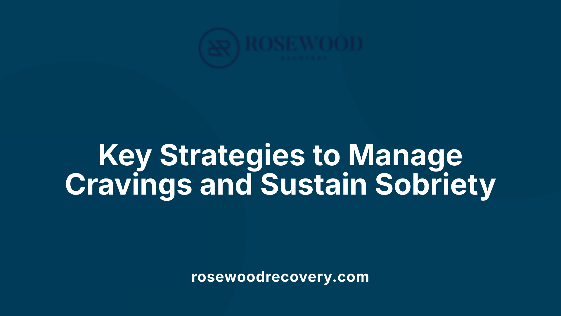 Key Strategies to Manage Cravings and Sustain Sobriety