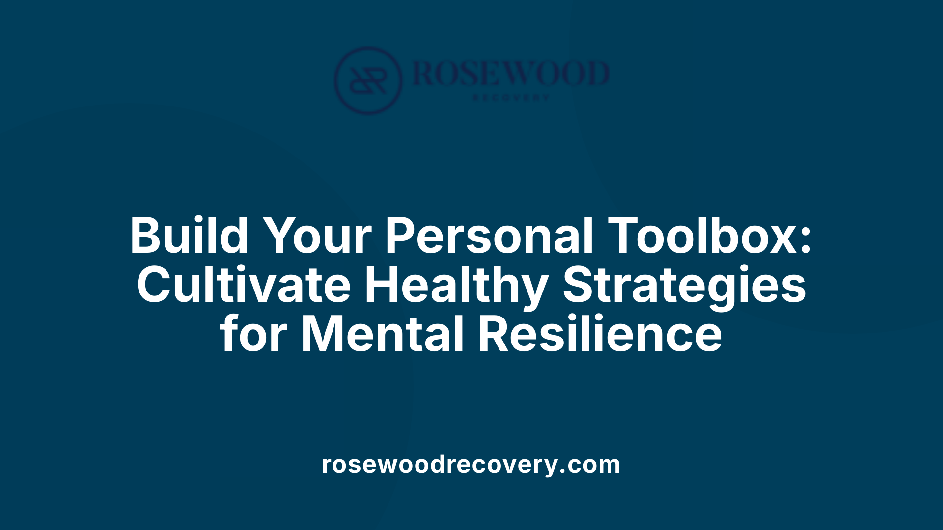 Build Your Personal Toolbox: Cultivate Healthy Strategies for Mental Resilience