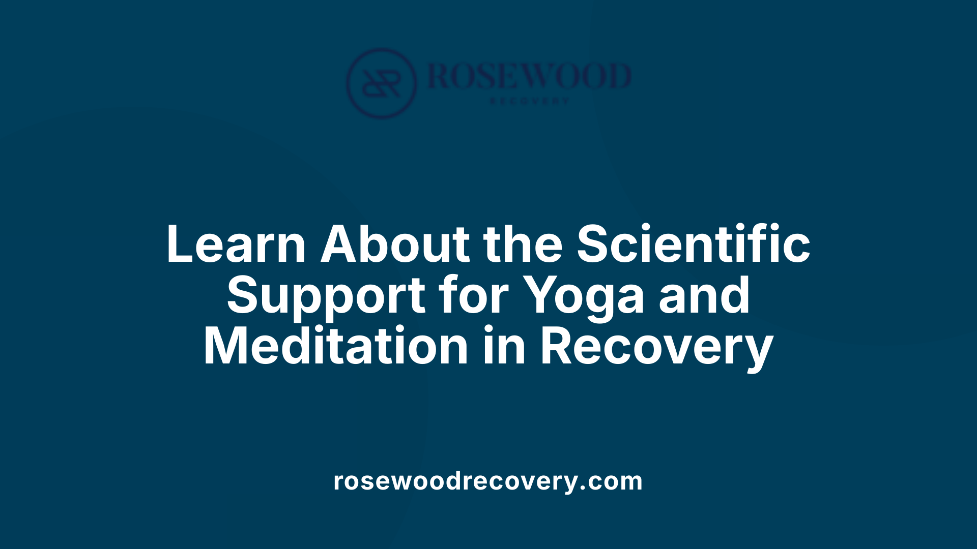 Learn About the Scientific Support for Yoga and Meditation in Recovery