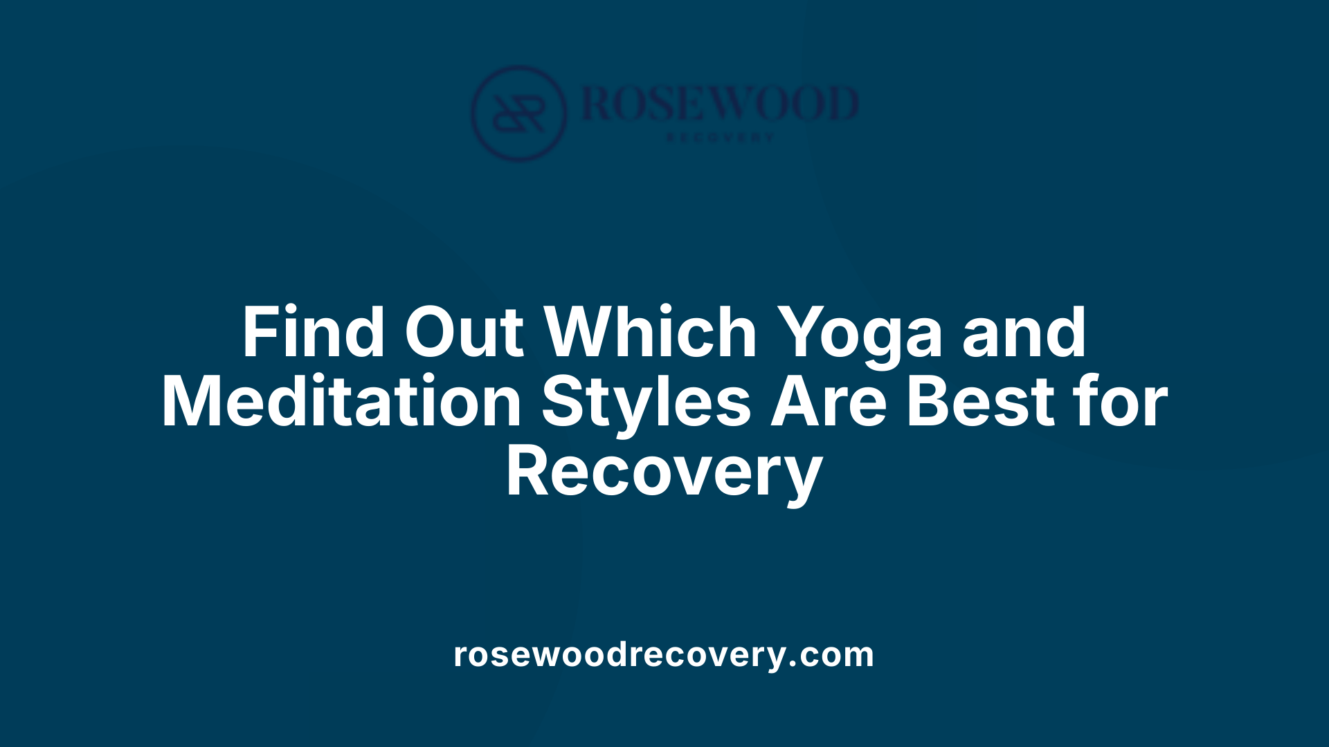 Find Out Which Yoga and Meditation Styles Are Best for Recovery