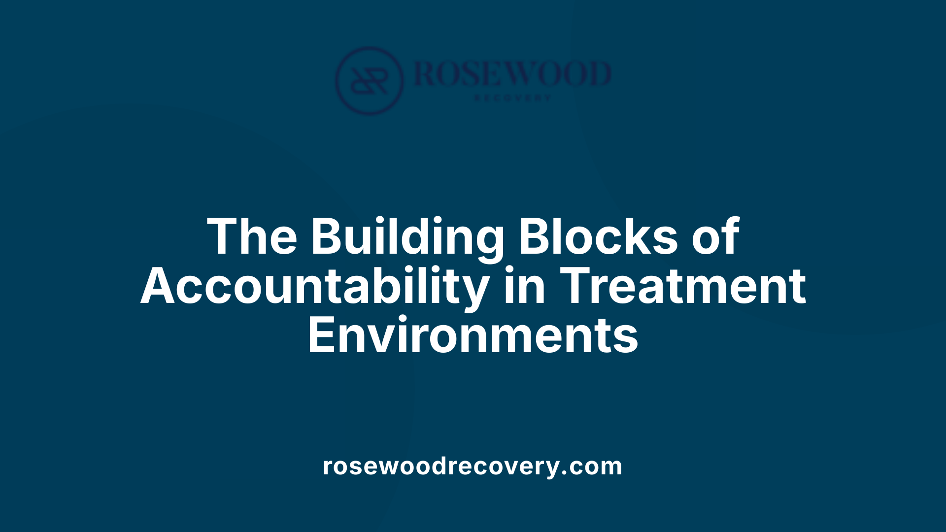 The Building Blocks of Accountability in Treatment Environments