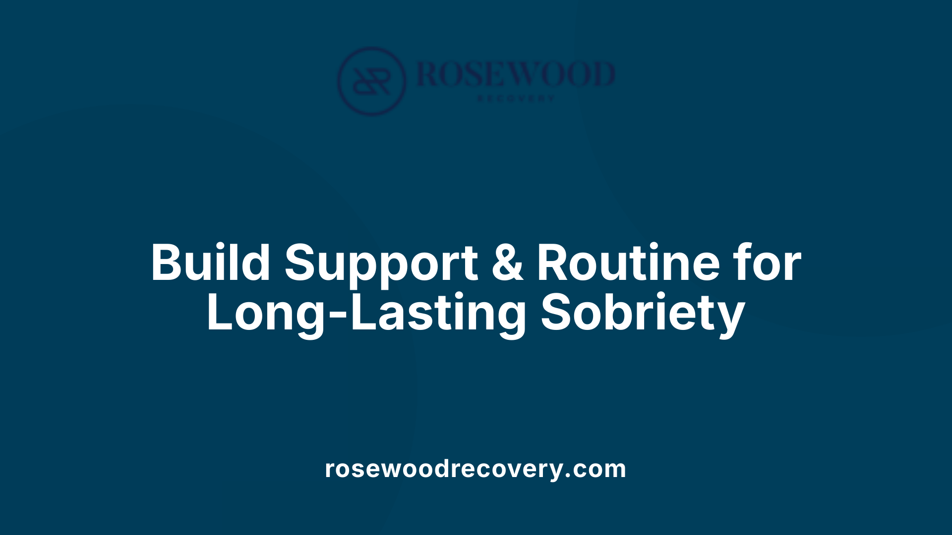 Build Support &amp; Routine for Long-Lasting Sobriety