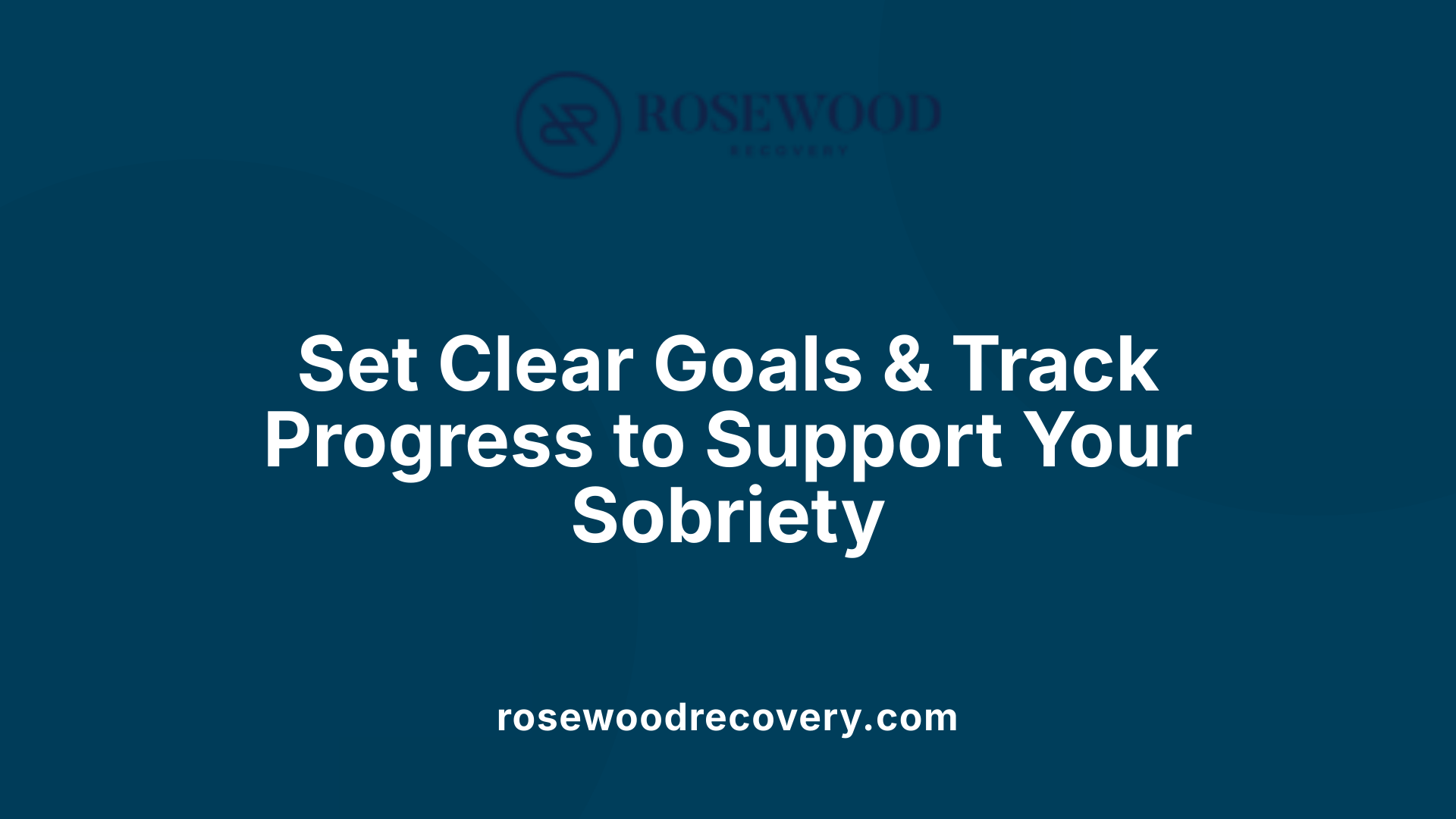 Set Clear Goals &amp; Track Progress to Support Your Sobriety