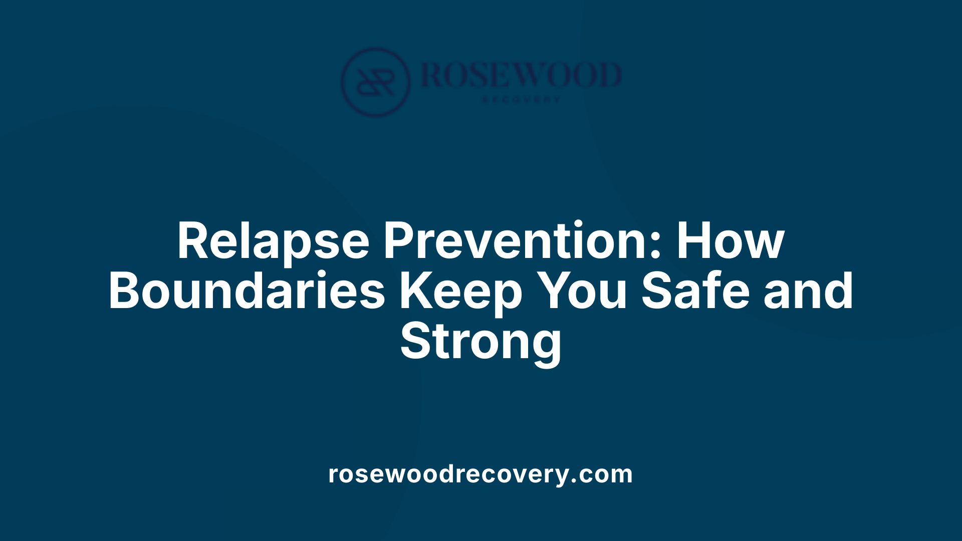 Relapse Prevention: How Boundaries Keep You Safe and Strong