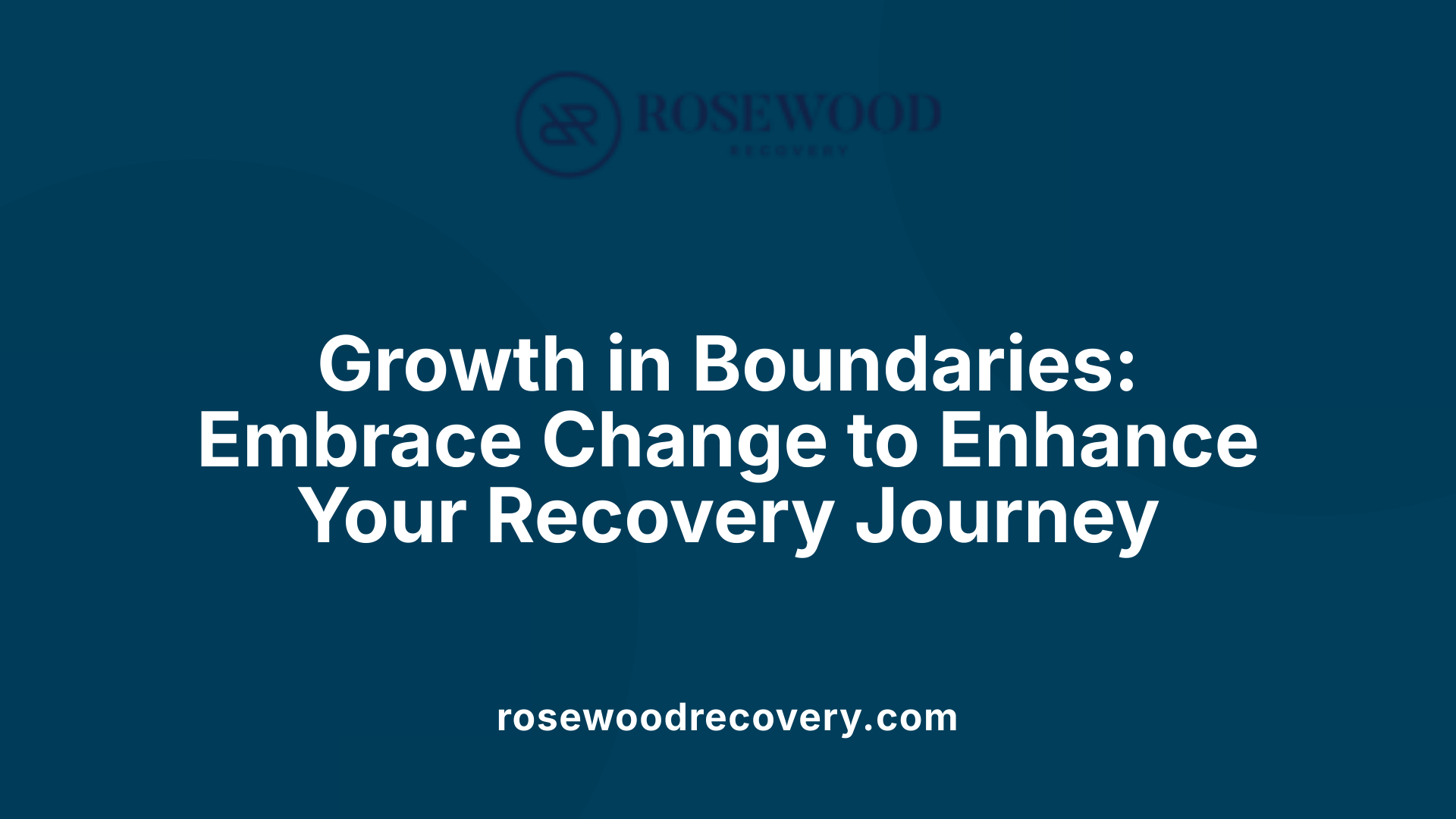 Growth in Boundaries: Embrace Change to Enhance Your Recovery Journey