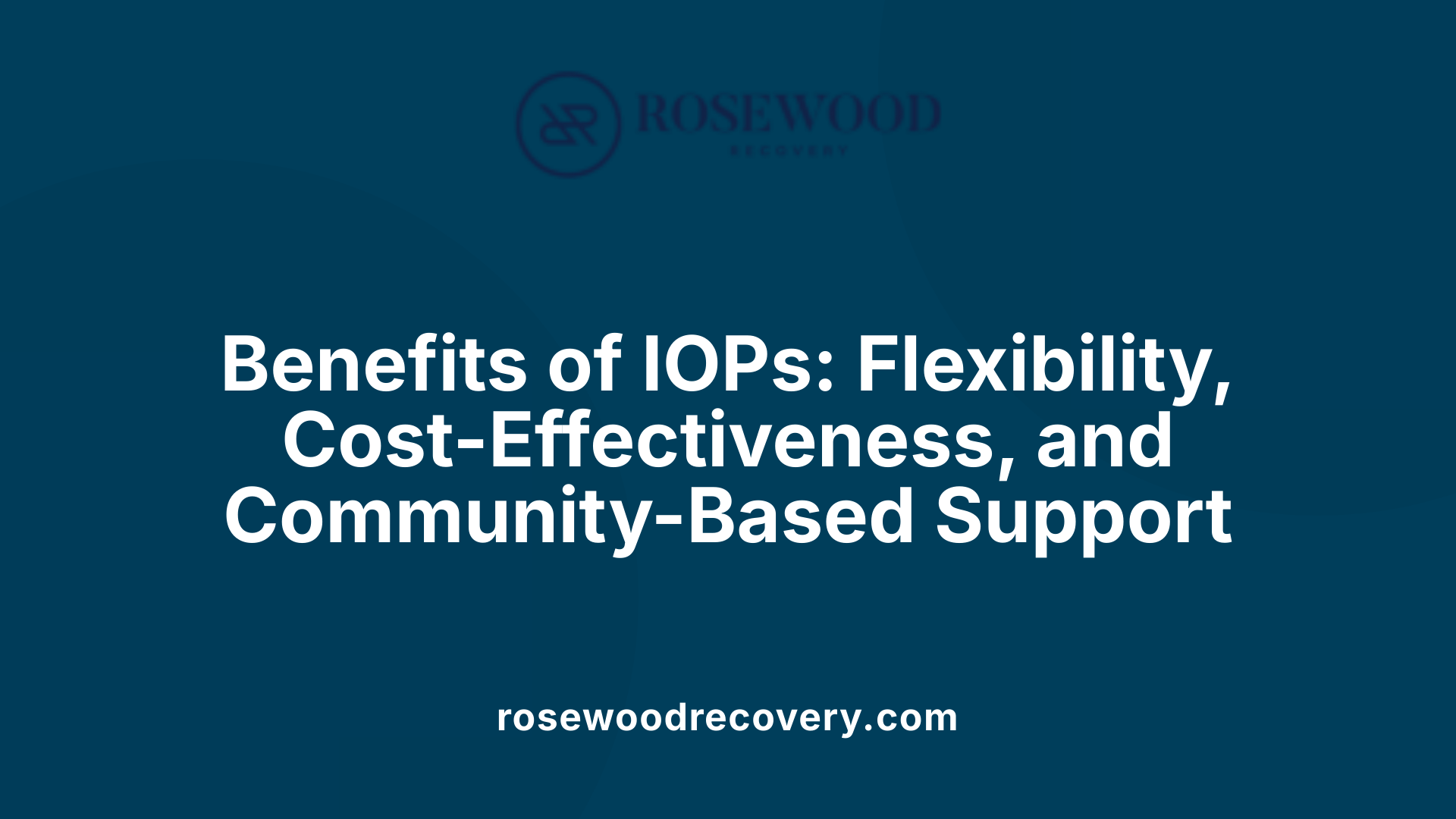 Benefits of IOPs: Flexibility, Cost-Effectiveness, and Community-Based Support