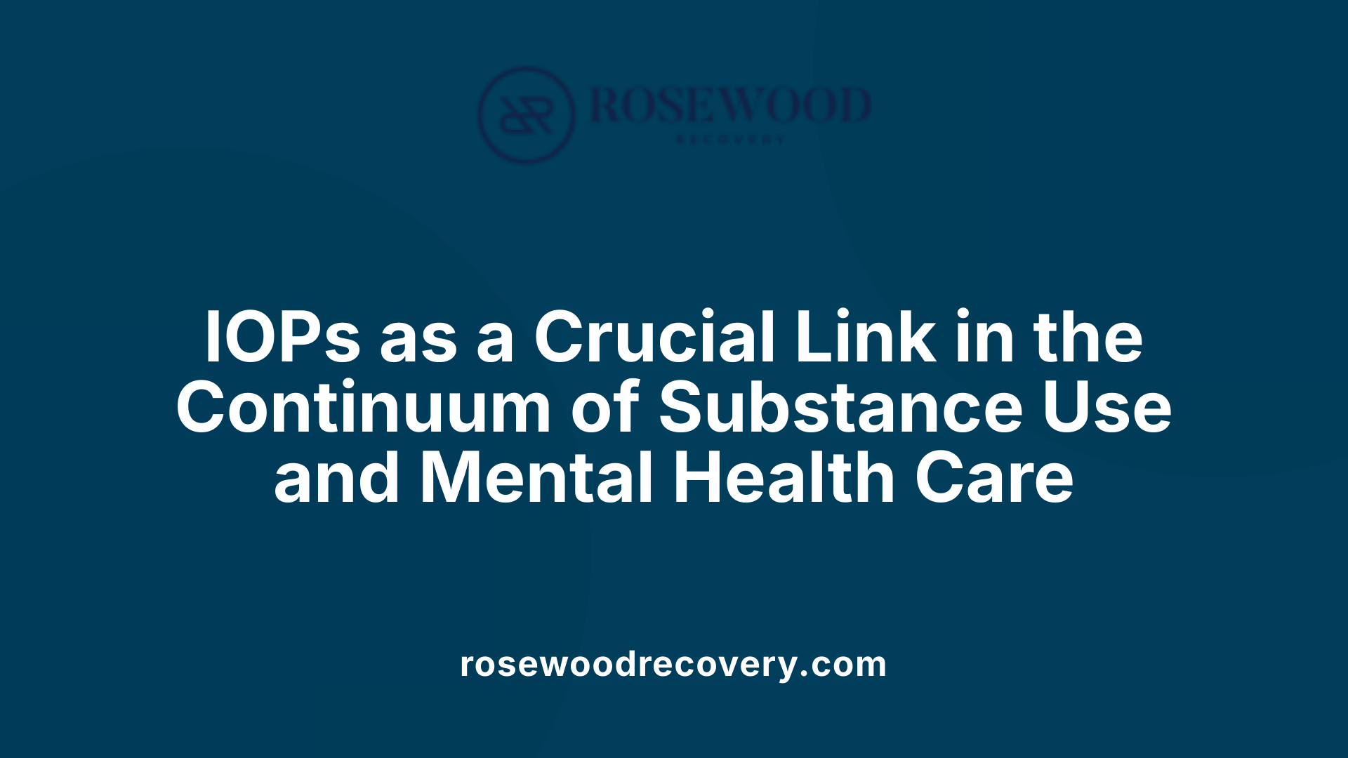 IOPs as a Crucial Link in the Continuum of Substance Use and Mental Health Care