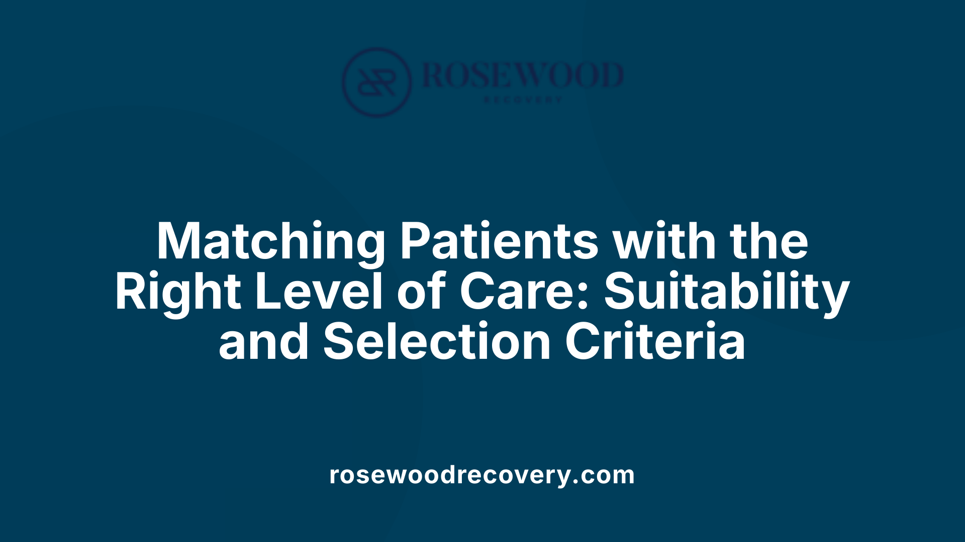 Matching Patients with the Right Level of Care: Suitability and Selection Criteria
