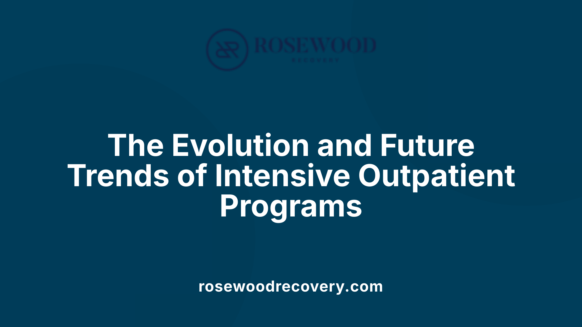 The Evolution and Future Trends of Intensive Outpatient Programs