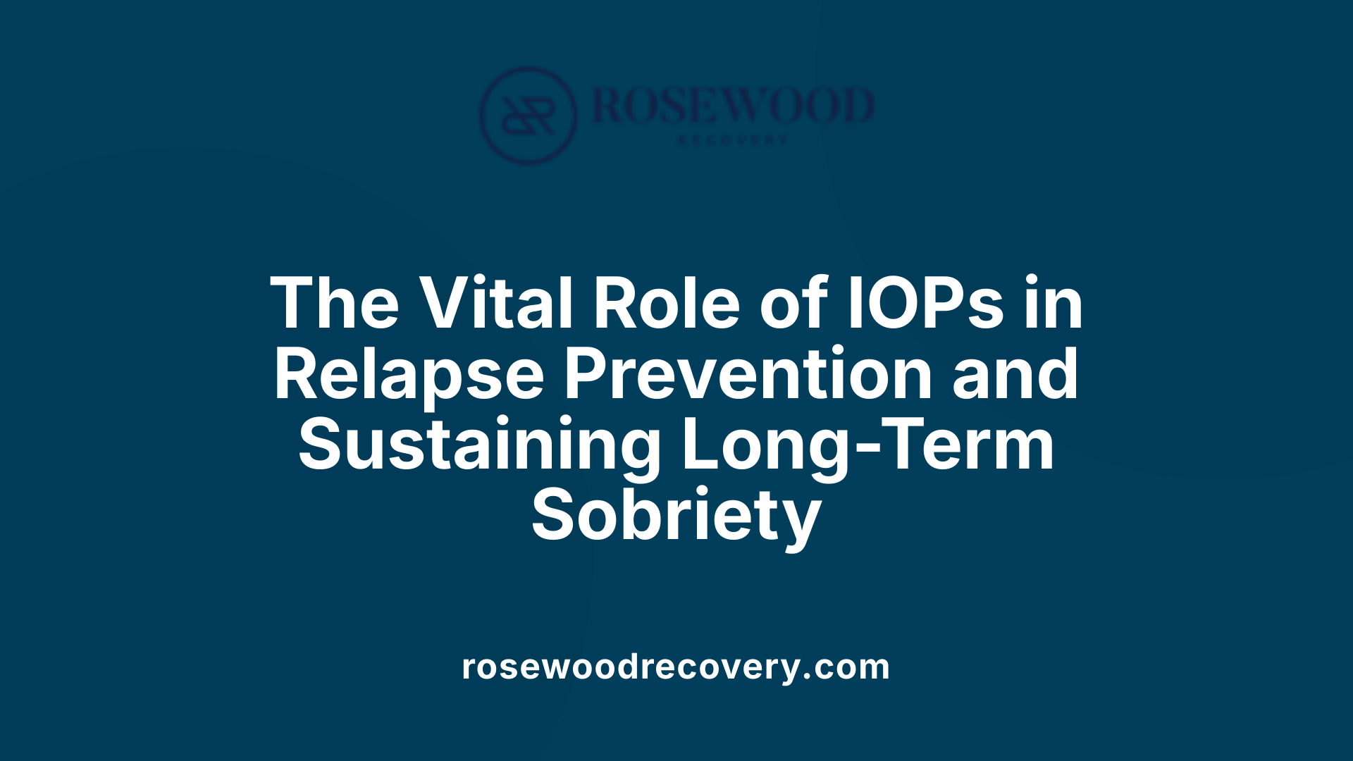 The Vital Role of IOPs in Relapse Prevention and Sustaining Long-Term Sobriety