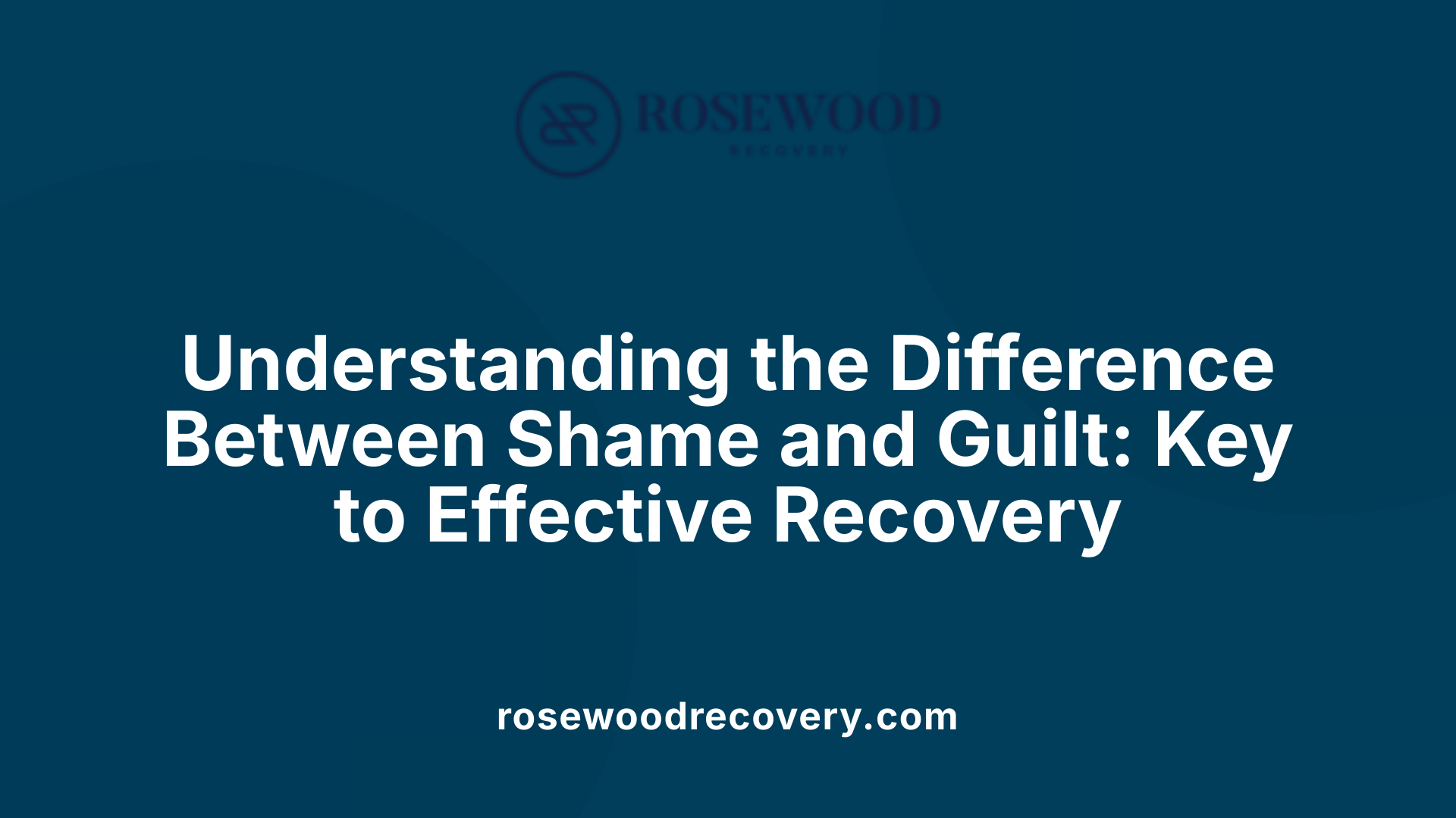 Understanding the Difference Between Shame and Guilt: Key to Effective Recovery