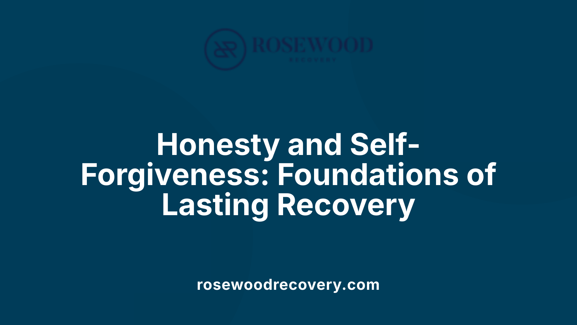 Honesty and Self-Forgiveness: Foundations of Lasting Recovery