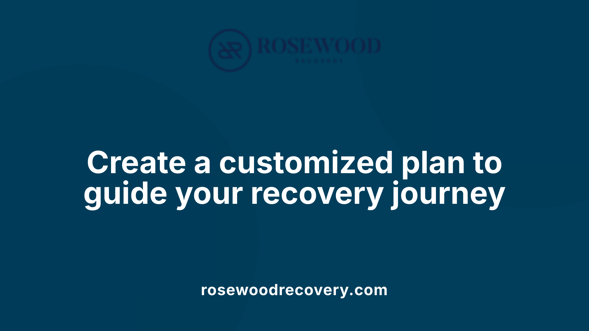 Create a customized plan to guide your recovery journey