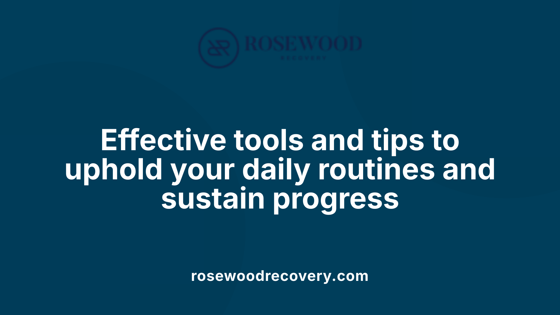 Effective tools and tips to uphold your daily routines and sustain progress