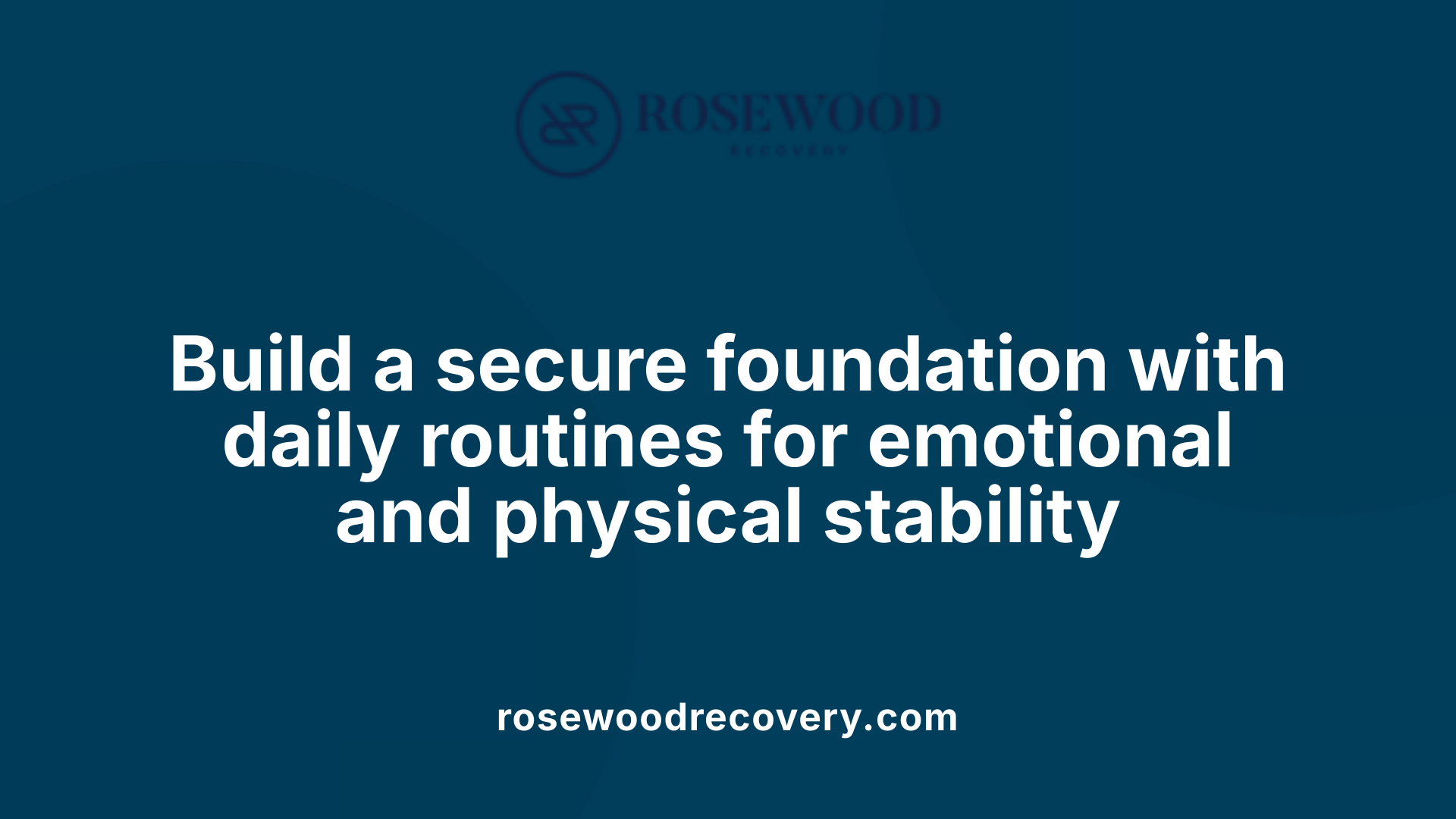 Build a secure foundation with daily routines for emotional and physical stability