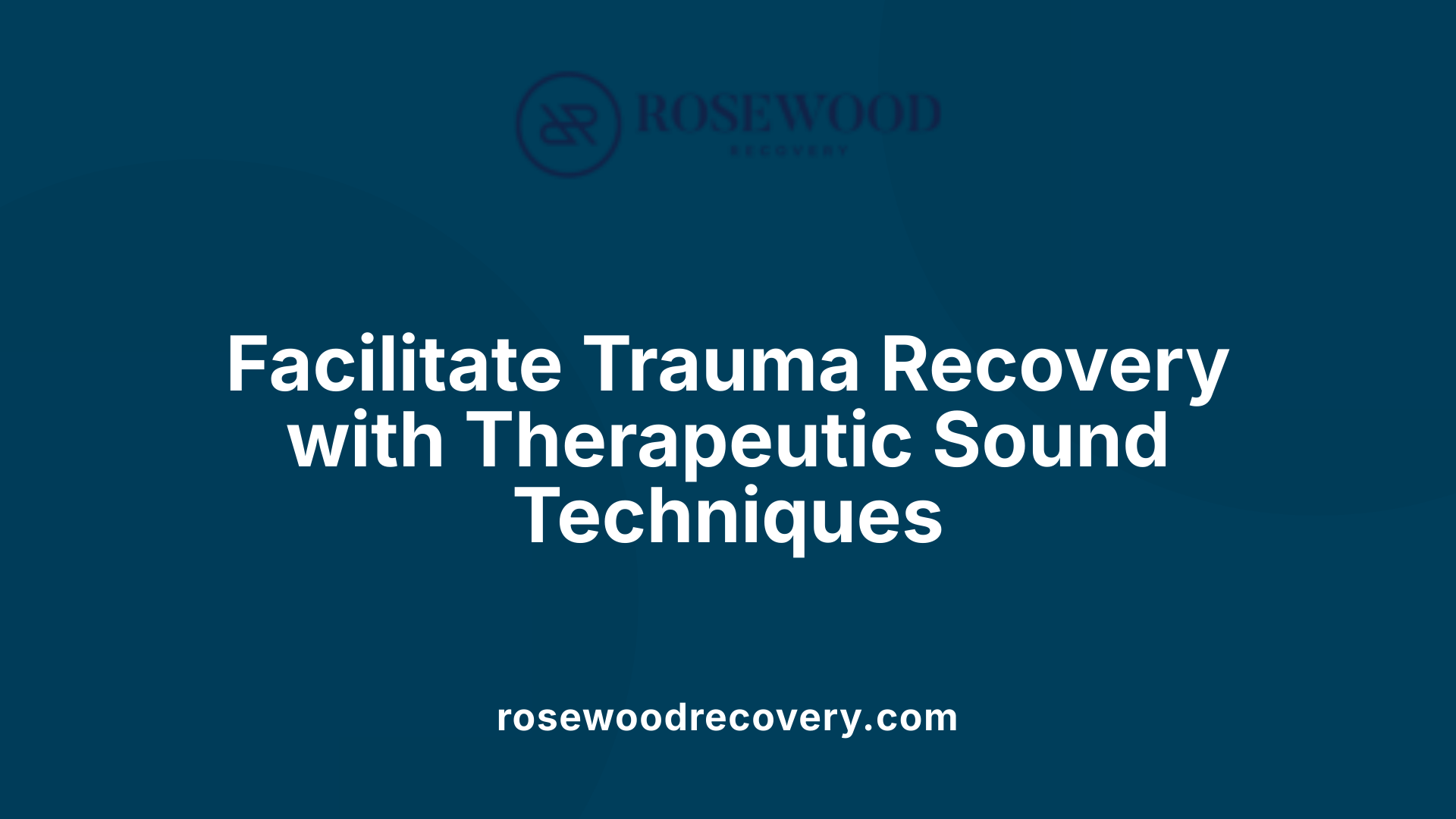 Facilitate Trauma Recovery with Therapeutic Sound Techniques