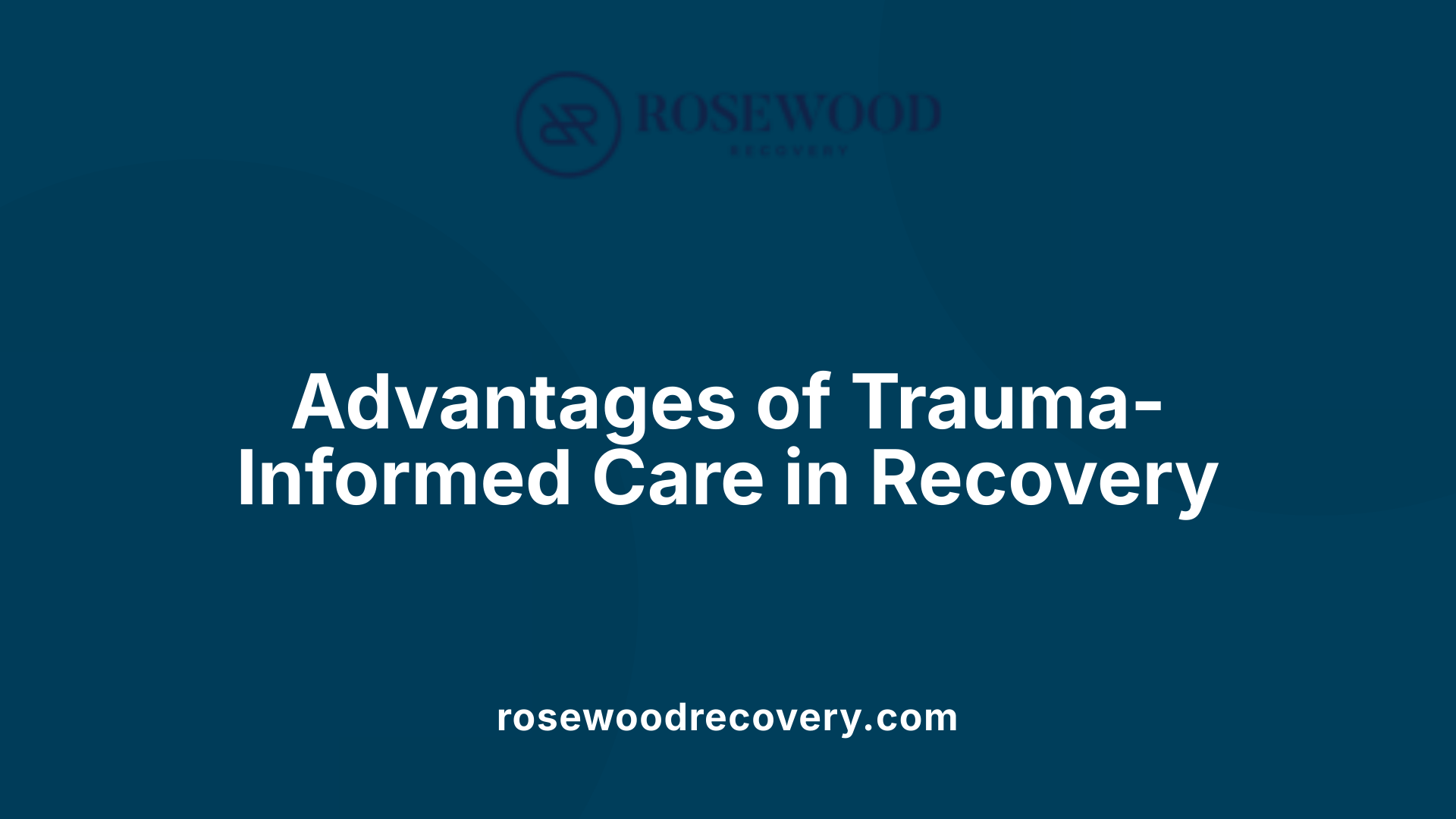 Advantages of Trauma-Informed Care in Recovery