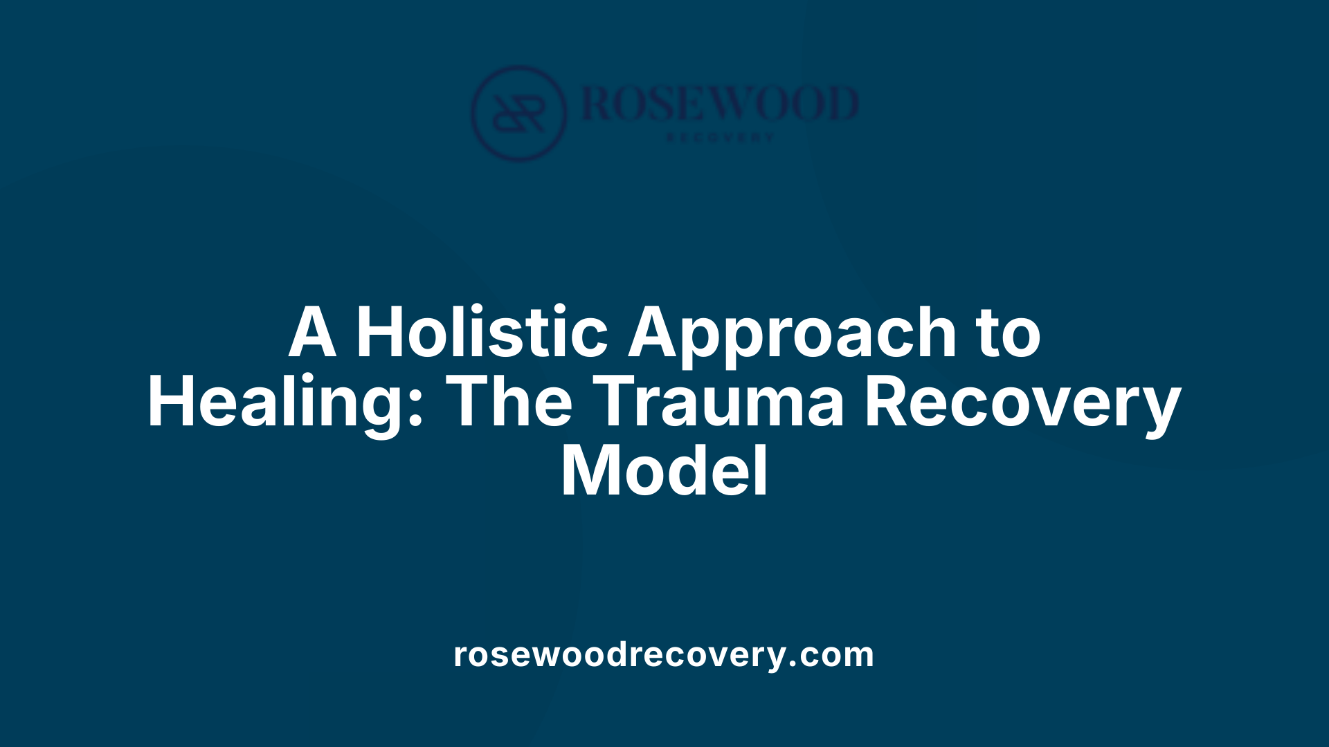 A Holistic Approach to Healing: The Trauma Recovery Model