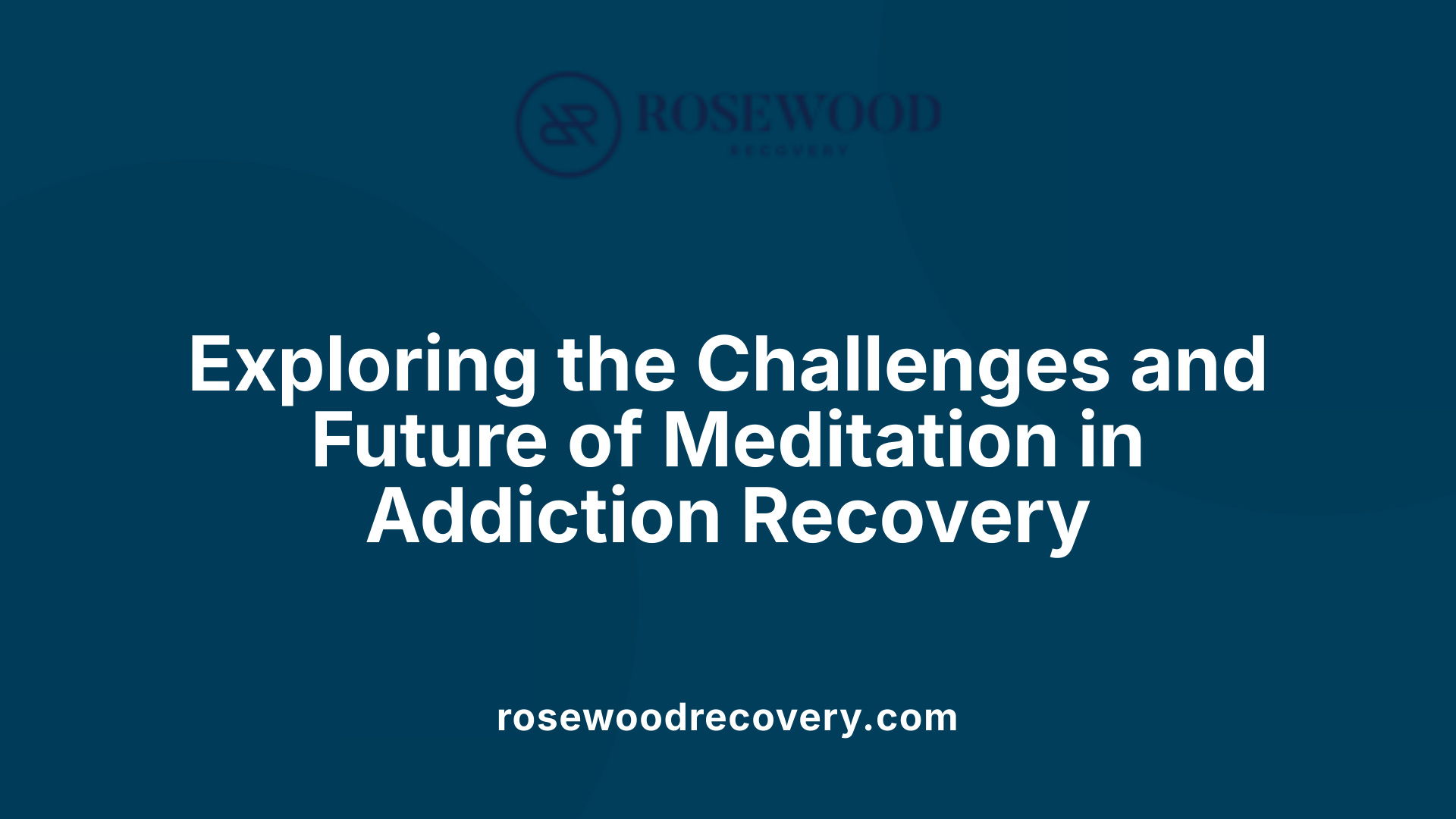 Exploring the Challenges and Future of Meditation in Addiction Recovery
