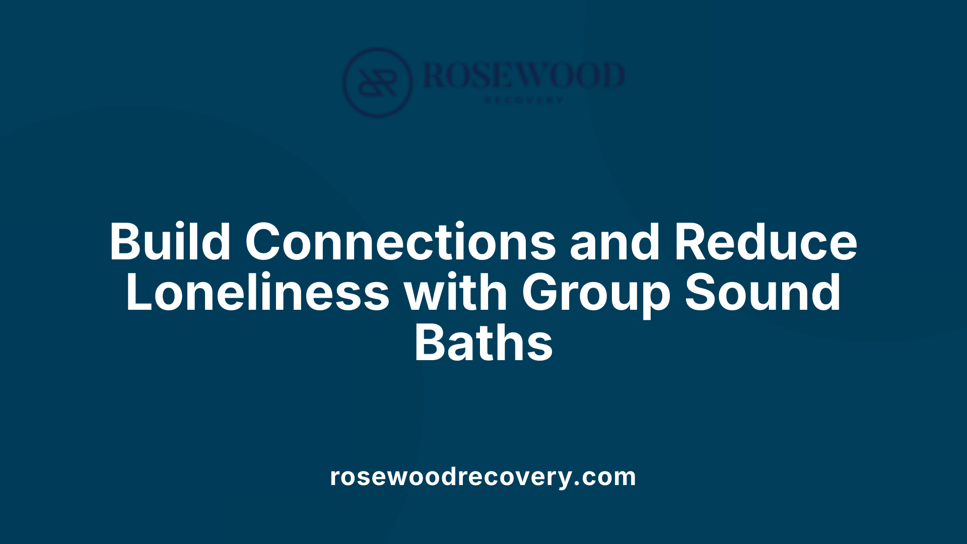 Build Connections and Reduce Loneliness with Group Sound Baths