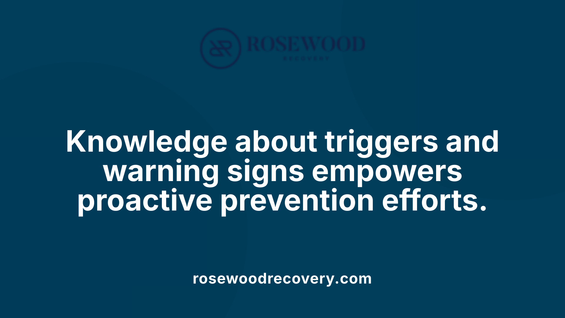 Knowledge about triggers and warning signs empowers proactive prevention efforts.
