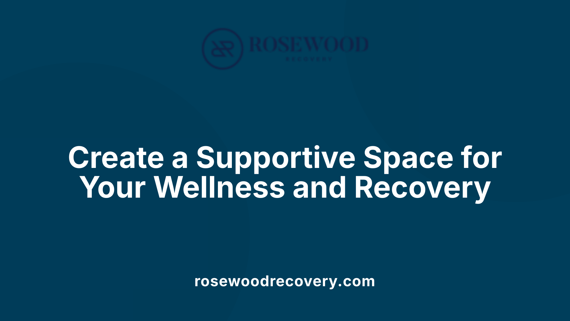 Create a Supportive Space for Your Wellness and Recovery