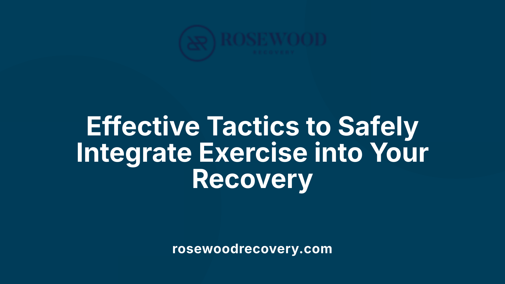 Effective Tactics to Safely Integrate Exercise into Your Recovery