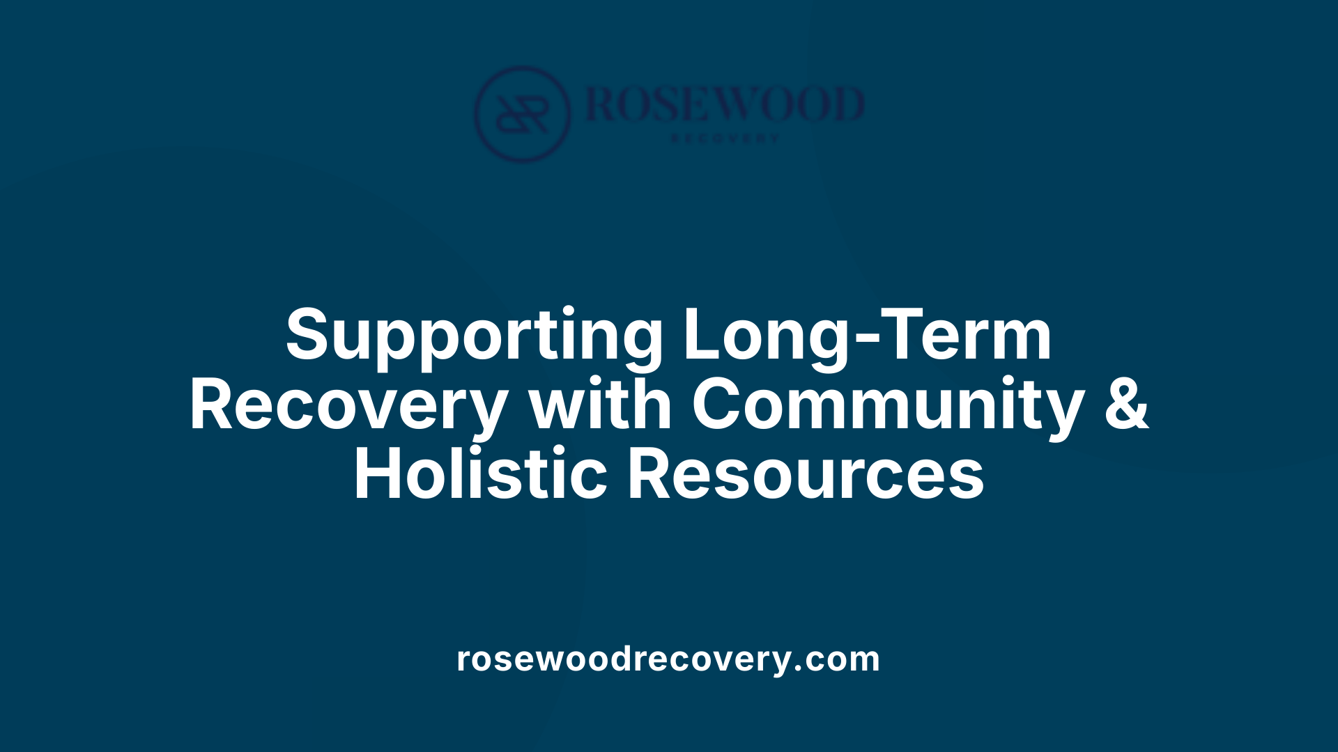Supporting Long-Term Recovery with Community &amp; Holistic Resources