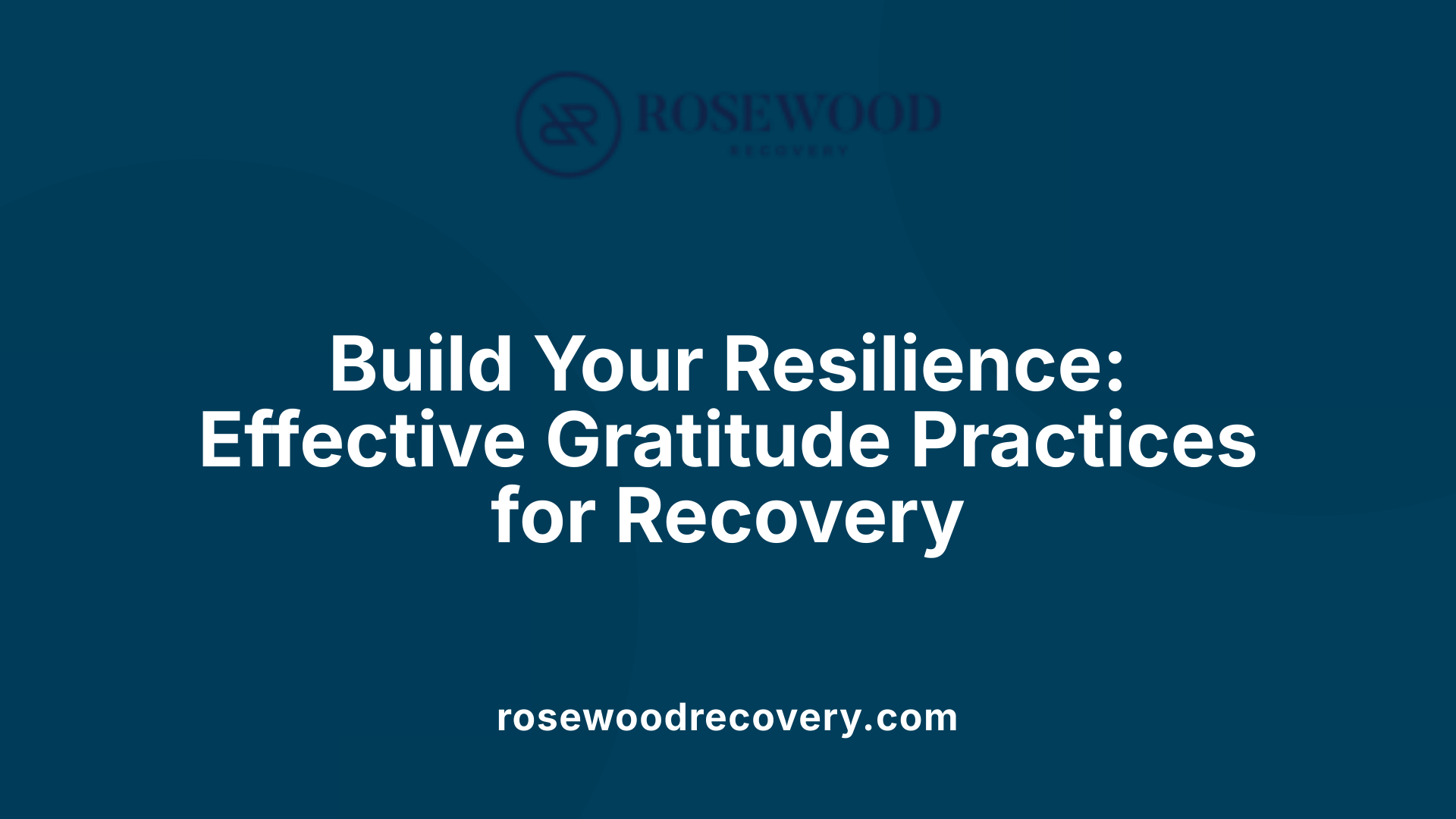 Build Your Resilience: Effective Gratitude Practices for Recovery