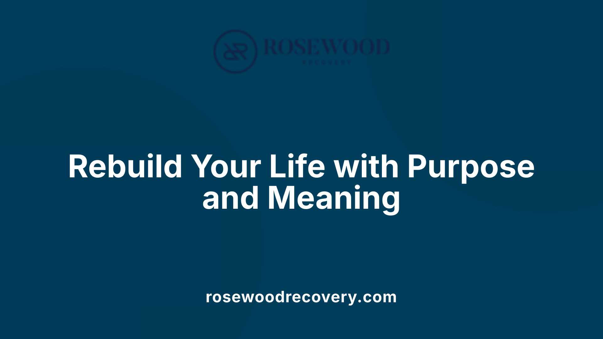 Rebuild Your Life with Purpose and Meaning