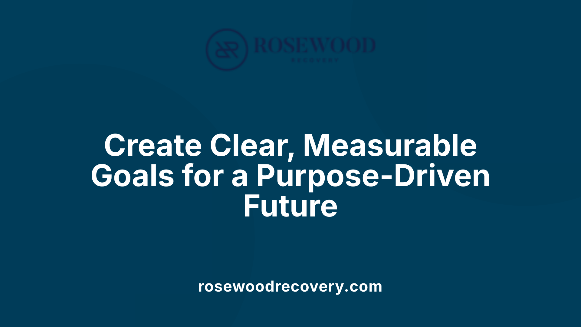 Create Clear, Measurable Goals for a Purpose-Driven Future