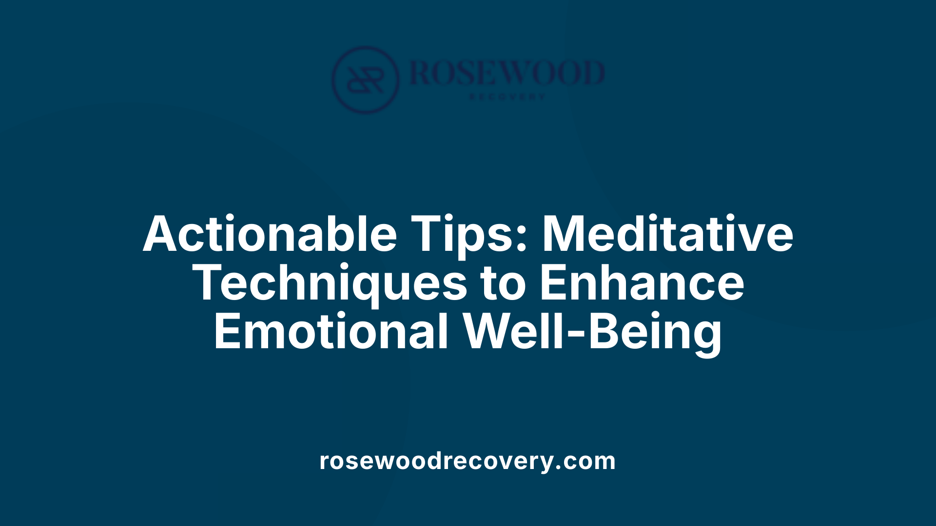 Actionable Tips: Meditative Techniques to Enhance Emotional Well-Being