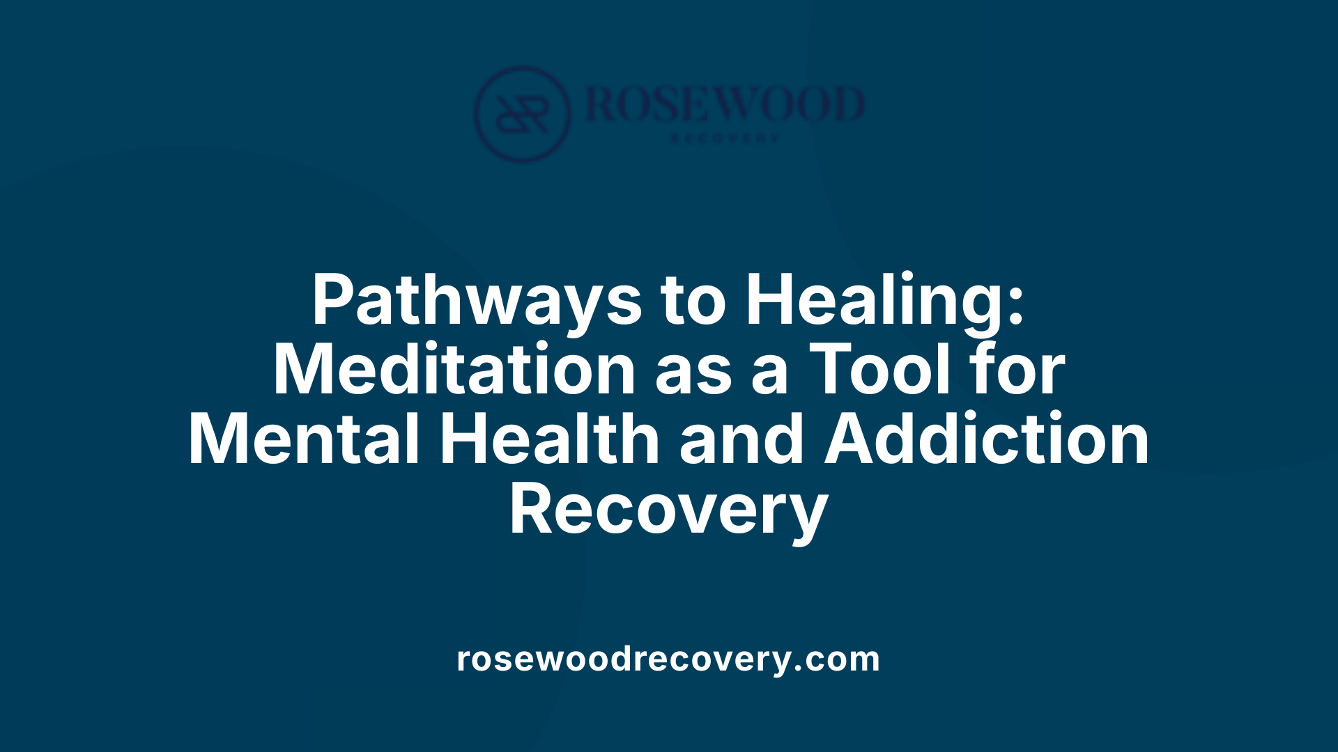 Pathways to Healing: Meditation as a Tool for Mental Health and Addiction Recovery