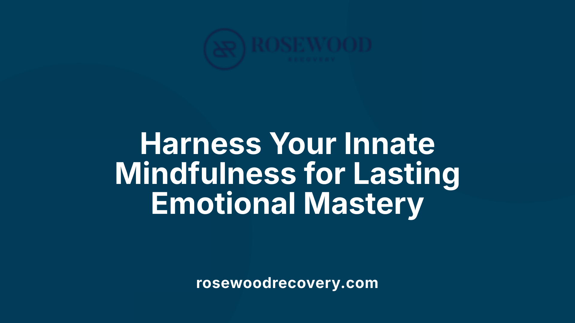 Harness Your Innate Mindfulness for Lasting Emotional Mastery
